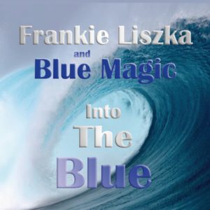 Into The Blue. Frankie Liszka and Blue Magic.