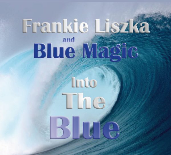 Into The Blue. Frankie Liszka and Blue Magic.